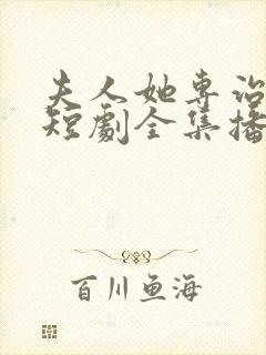 夫人她专治不服短剧全集播放