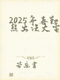 2025年春节熊出没大电影是什么