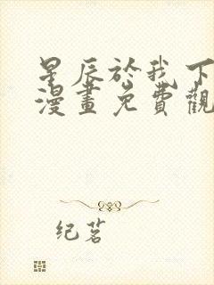 星辰于我下拉式漫画免费观看