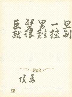 巨蟹男一旦接吻就很难控制