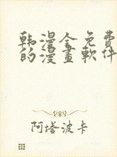 韩漫全免费阅读的漫画软件有哪些