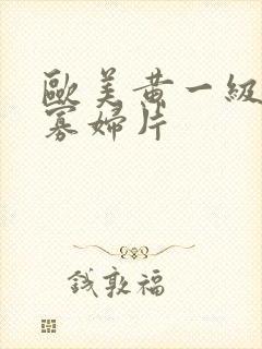 欧美黄一级a黑寡妇片