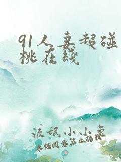 91人妻超碰蜜桃在线