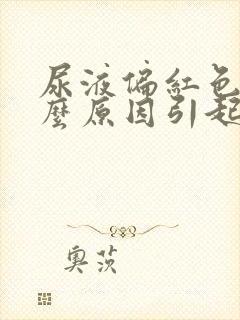 尿液偏红色是什么原因引起的