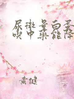 尿微量白蛋白高吃中药能降下来吗