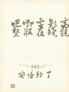 吧唧电影高清完整版在线观看