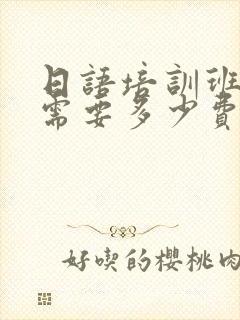 日语培训班一般需要多少费用