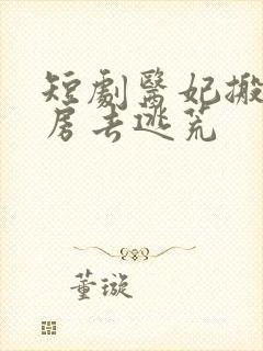 短剧医妃搬空库房去逃荒