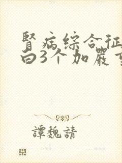 肾病综合征尿蛋白3个加严重吗