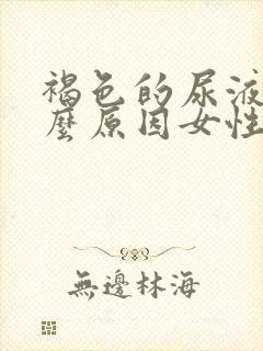 褐色的尿液是什么原因女性