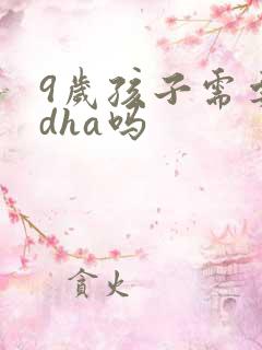 9岁孩子需要吃dha吗