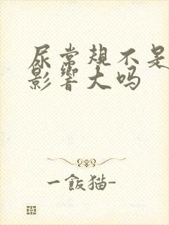 尿常规不是晨尿影响大吗