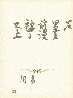 又被前男友给盯上了漫画