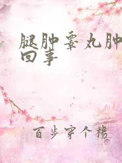 腿肿睾丸肿怎么回事