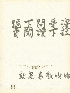 跪下问爱漫画免费阅读下拉式新漫画