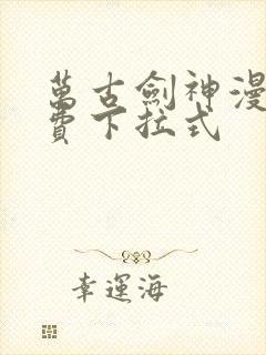 万古剑神漫画免费下拉式