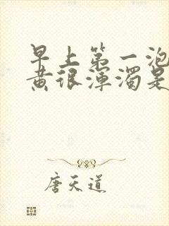 早上第一泡尿很黄很浑浊是什么原因