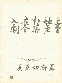 入夜对她上瘾短剧全集免费播放