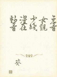 动漫少女免费观看在线观看高清