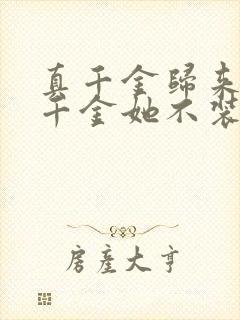 真千金归来,假千金她不装了短剧免费