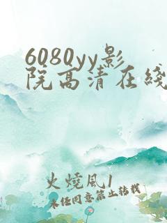 6080yy影院高清在线午夜
