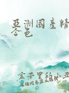 亚洲国产精品综合色