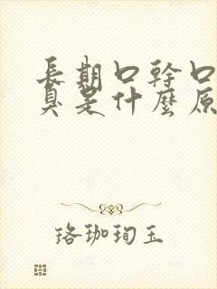 长期口干口苦口臭是什么原因引起