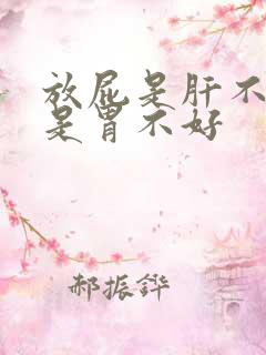 放屁是肝不好还是胃不好