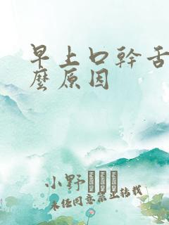 早上口干舌苦什么原因