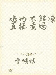 鸡肉不解冻可以直接煮吗