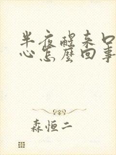 半夜醒来口干恶心怎么回事