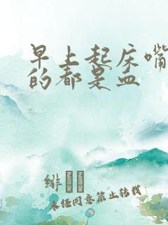 早上起床嘴巴吐的都是血