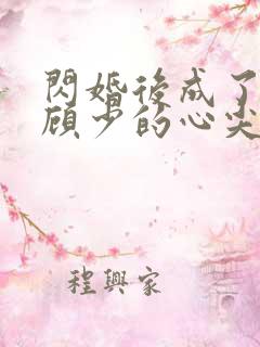 闪婚后成了疯批顾少的心尖宠全文