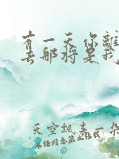 有一天你离我远去那将是我最大的悲剧