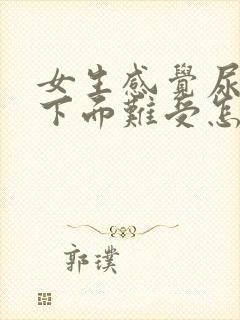 女生感觉尿不尽下面难受怎么办