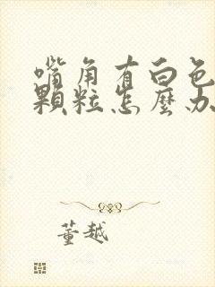 嘴角有白色的小颗粒怎么办