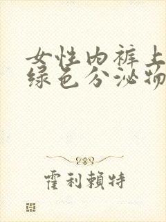 女性内裤上有黄绿色分泌物怎么回事