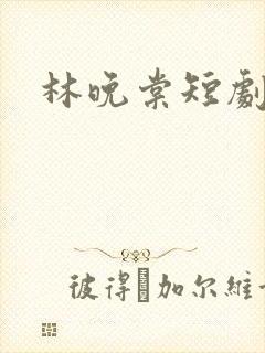 林晚棠短剧