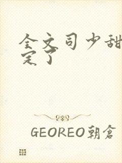 全文司少甜妻宠定了