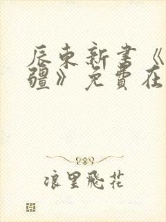 辰东新书《夜无疆》免费在线阅读