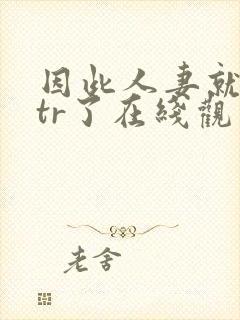 因此人妻就被ntr了在线观看