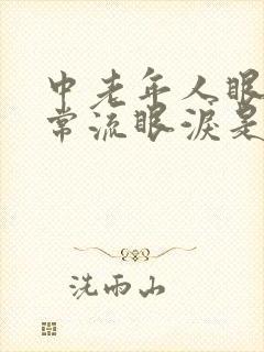 中老年人眼睛经常流眼泪是怎么回事