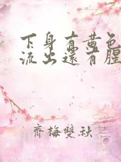 下身有黄色液体流出还有腥臭味是怎么回事