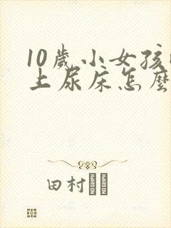 10岁小女孩晚上尿床怎么回事