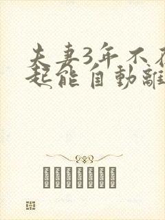 夫妻3年不在一起能自动离婚吗