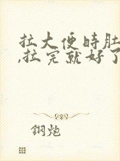 拉大便时肚子疼,拉完就好了怎么回事