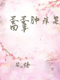 蛋蛋肿痒是怎么回事