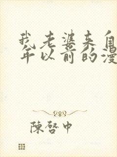 我老婆来自一千年以前的漫画免费