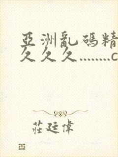 亚洲乱码精品久久久久........com