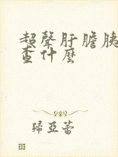 超声肝胆胰脾肾查什么